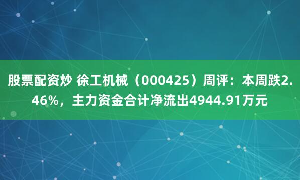 股票配资炒 徐工机械（000425）周评：本周跌2.46%，主力资金合计净流出4944.91万元