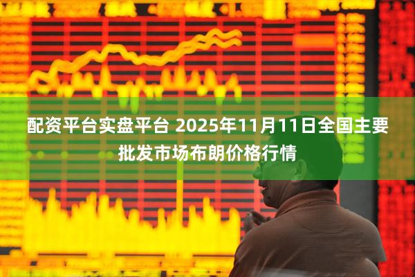 配资平台实盘平台 2025年11月11日全国主要批发市场布朗价格行情